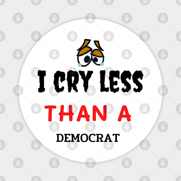 I Cry Less Than a Democrat gift Magnet by AE Desings Digital